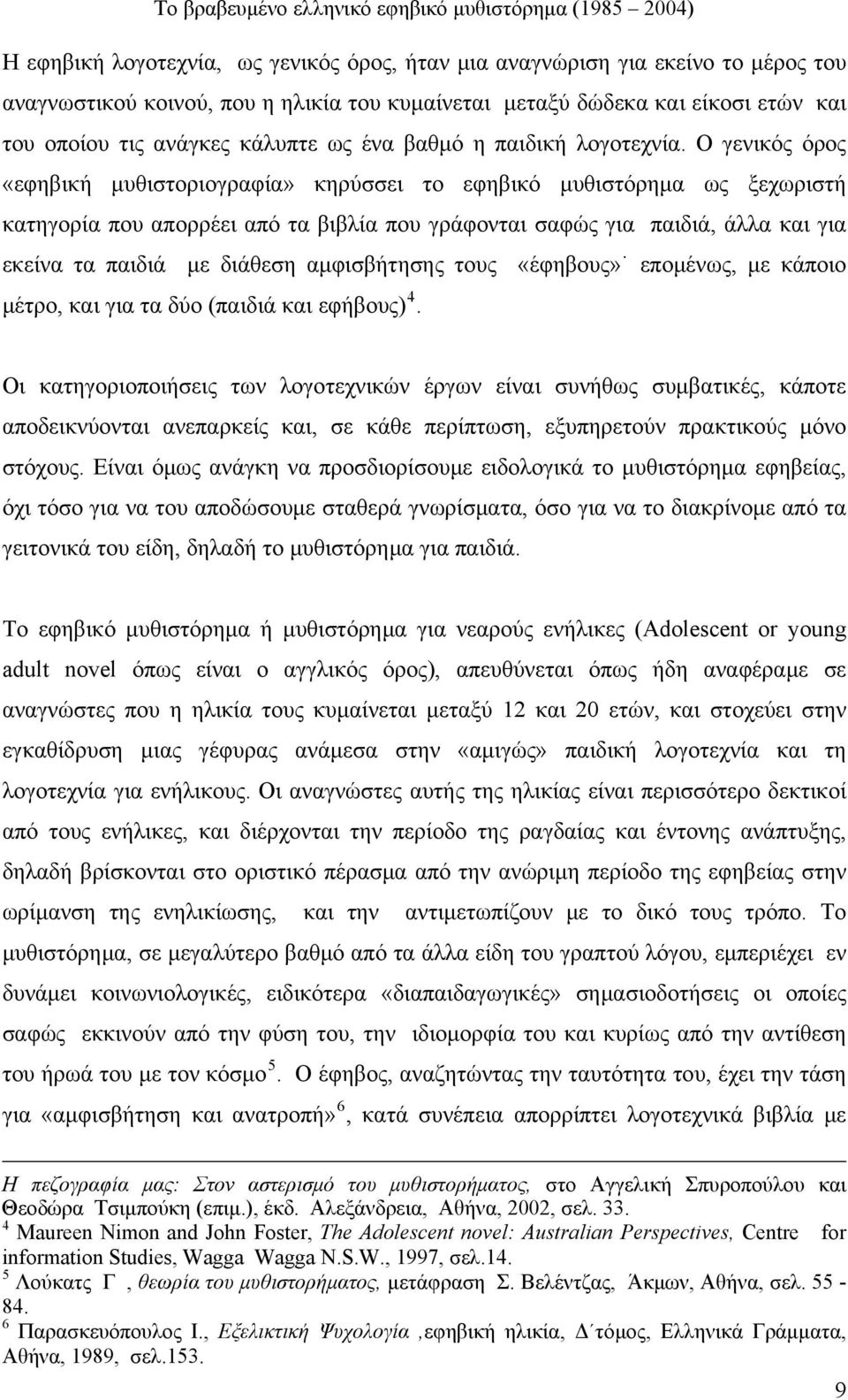 Ο γενικός όρος «εφηβική μυθιστοριογραφία» κηρύσσει το εφηβικό μυθιστόρημα ως ξεχωριστή κατηγορία που απορρέει από τα βιβλία που γράφονται σαφώς για παιδιά, άλλα και για εκείνα τα παιδιά με διάθεση