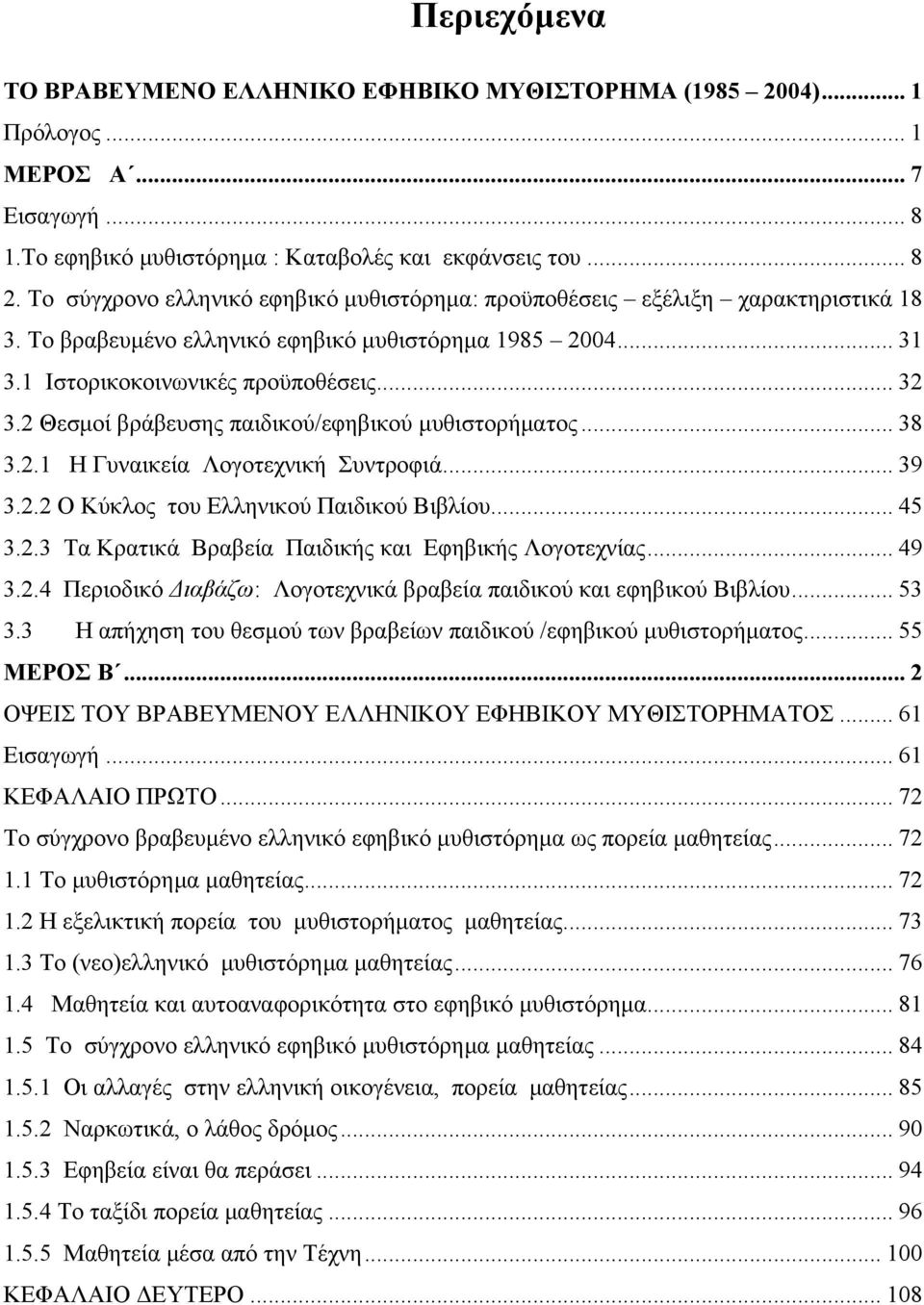 2 Θεσμοί βράβευσης παιδικού/εφηβικού μυθιστορήματος... 38 3.2.1 Η Γυναικεία Λογοτεχνική Συντροφιά... 39 3.2.2 Ο Κύκλος του Ελληνικού Παιδικού Βιβλίου... 45 3.2.3 Τα Κρατικά Βραβεία Παιδικής και Εφηβικής Λογοτεχνίας.