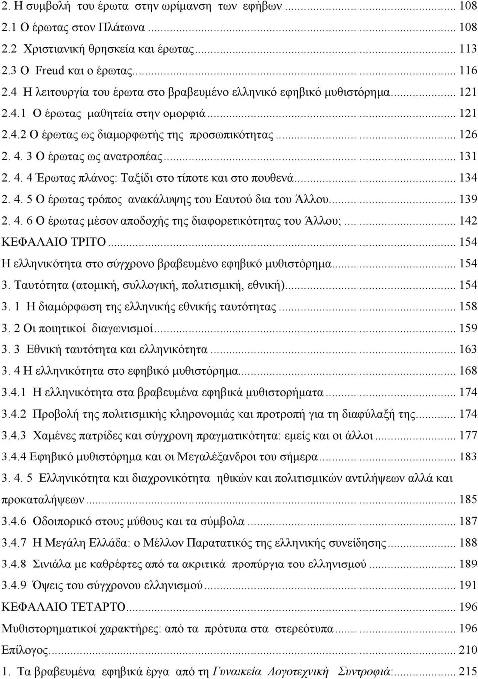 3 Ο έρωτας ως ανατροπέας... 131 2. 4. 4 Έρωτας πλάνος: Ταξίδι στο τίποτε και στο πουθενά... 134 2. 4. 5 Ο έρωτας τρόπος ανακάλυψης του Εαυτού δια του Άλλου... 139 2. 4. 6 Ο έρωτας μέσον αποδοχής της διαφορετικότητας του Άλλου;.