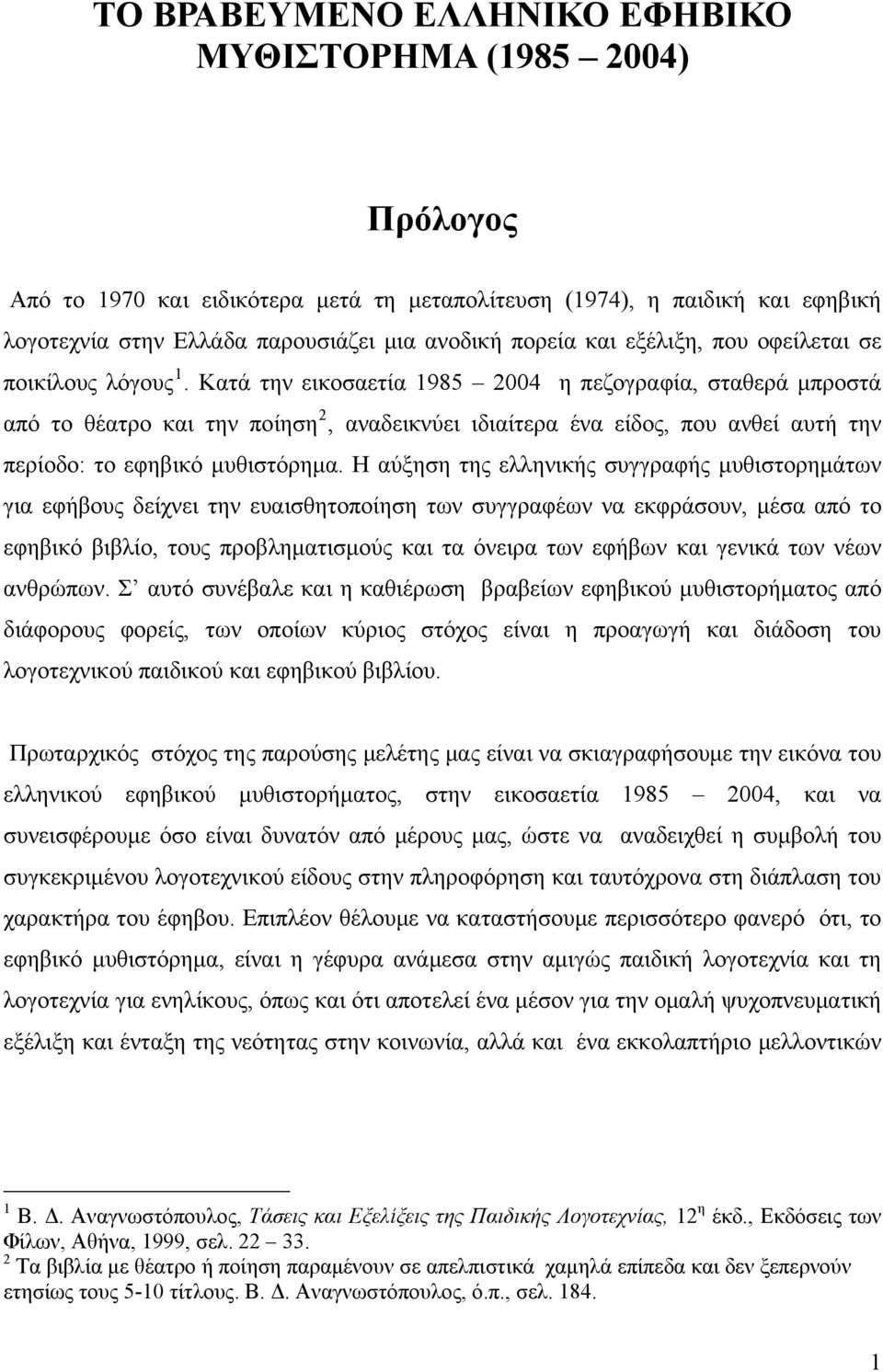 Κατά την εικοσαετία 1985 2004 η πεζογραφία, σταθερά μπροστά από το θέατρο και την ποίηση 2, αναδεικνύει ιδιαίτερα ένα είδος, που ανθεί αυτή την περίοδο: το εφηβικό μυθιστόρημα.