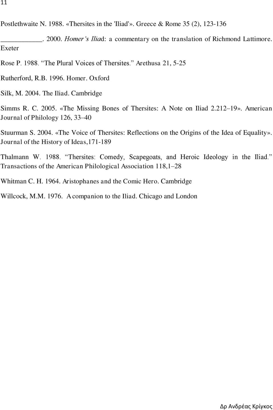 American Journal of Philology 126, 33 40 Stuurman S. 2004. «The Voice of Thersites: Reflections on the Origins of the Idea of Equality». Journal of the History of Ideas,171-189 Thalmann W. 1988.