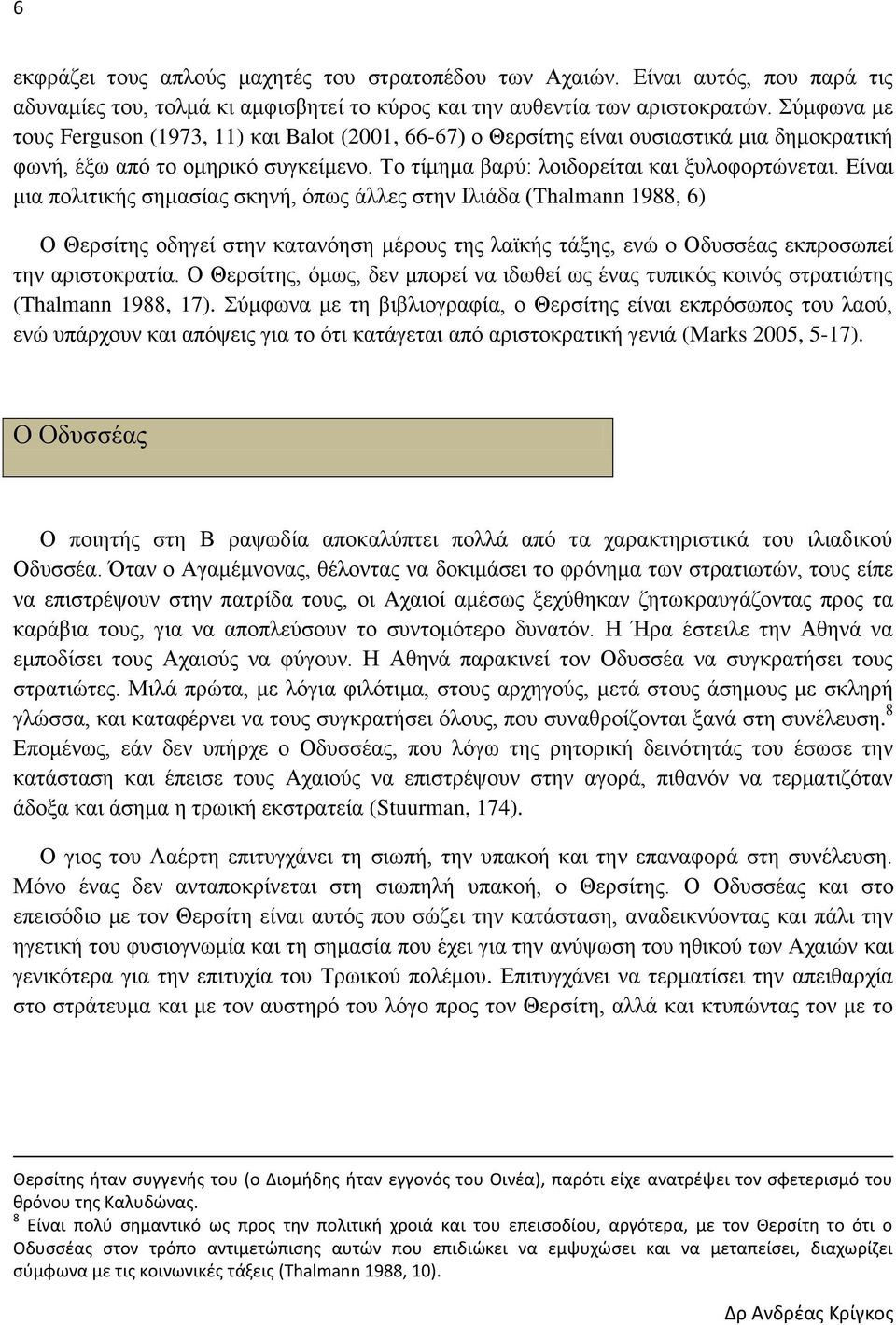 Είναι μια πολιτικής σημασίας σκηνή, όπως άλλες στην Ιλιάδα (Thalmann 1988, 6) Ο Θερσίτης οδηγεί στην κατανόηση μέρους της λαϊκής τάξης, ενώ ο Οδυσσέας εκπροσωπεί την αριστοκρατία.