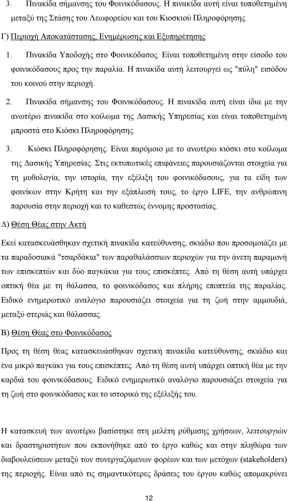 Πινακίδα σήμανσης του Φοινικόδασους. Η πινακίδα αυτή είναι ίδια με την ανωτέρω πινακίδα στο κοίλωμα της Δασικής Υπηρεσίας και είναι τοποθετημένη μπροστά στο Κιόσκι Πληροφόρησης. 3.