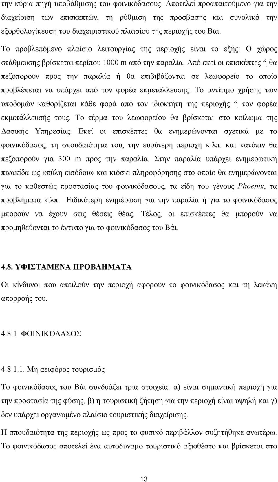 Το προβλεπόμενο πλαίσιο λειτουργίας της περιοχής είναι το εξής: Ο χώρος στάθμευσης βρίσκεται περίπου 1000 m από την παραλία.