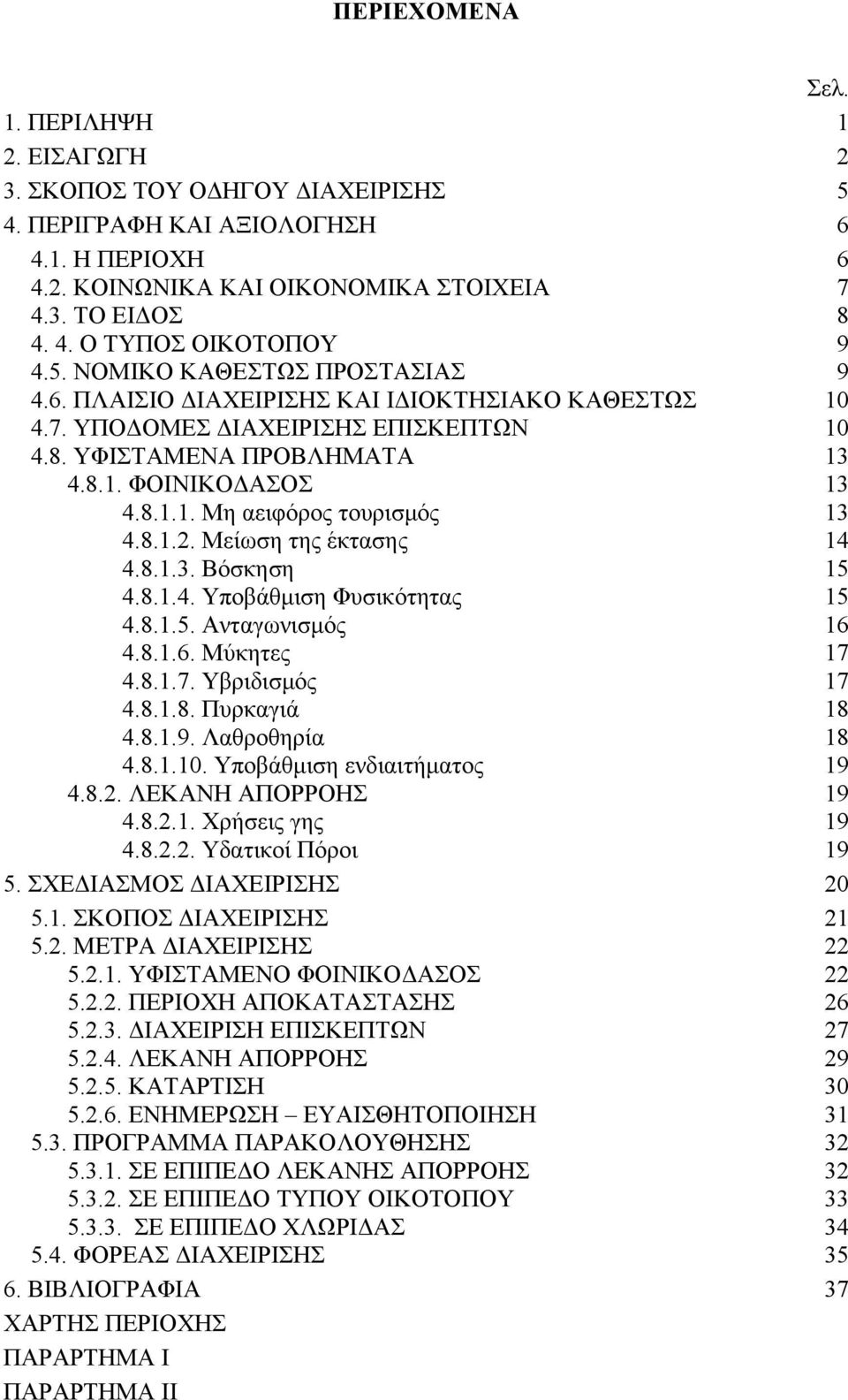 8.1.2. Μείωση της έκτασης 14 4.8.1.3. Βόσκηση 15 4.8.1.4. Υποβάθμιση Φυσικότητας 15 4.8.1.5. Ανταγωνισμός 16 4.8.1.6. Μύκητες 17 4.8.1.7. Υβριδισμός 17 4.8.1.8. Πυρκαγιά 18 4.8.1.9. Λαθροθηρία 18 4.8.1.10.