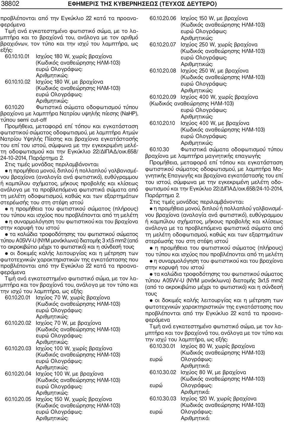 10.01 Ισχύος 180 W, χωρίς βραχίονα 60.10.10.02 Ισχύος 180 W, με βραχίονα 60.10.20 Φωτιστικά σώματα οδοφωτισμού τύπου βραχίονα με λαμπτήρα Νατρίου υψηλής πίεσης (NaΗP), τύπου semi cut off Προμήθεια,