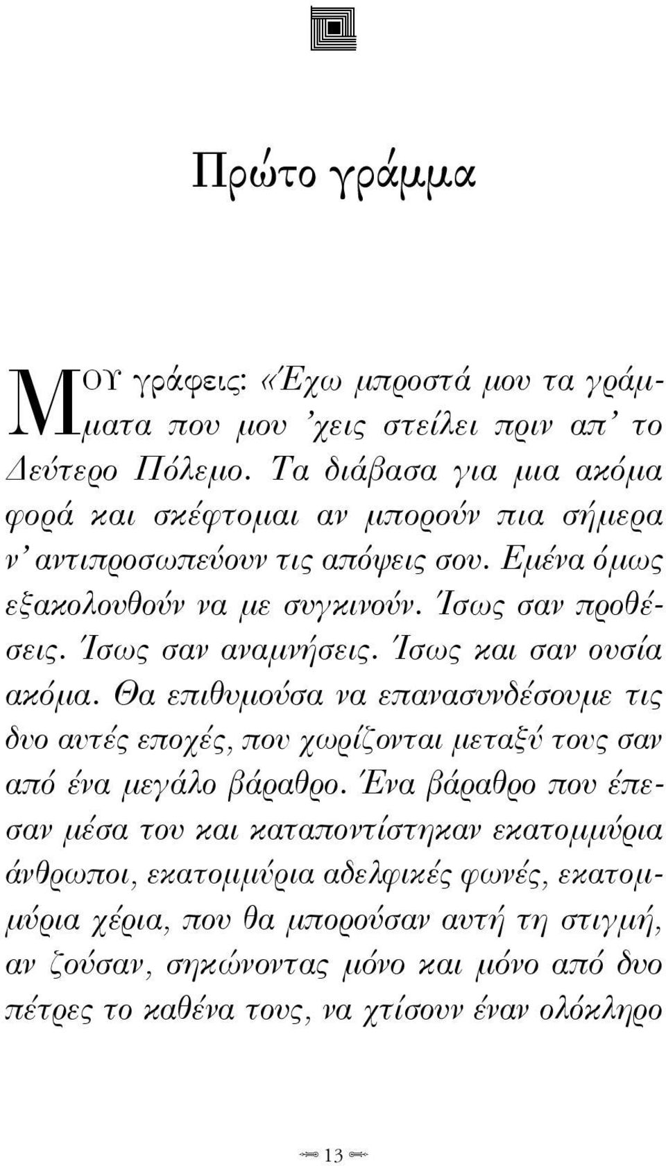 Ίσως σαν αναμνήσεις. Ίσως και σαν ουσία ακόμα. Θα επιθυμούσα να επανασυνδέσουμε τις δυο αυτές εποχές, που χωρίζονται μεταξύ τους σαν από ένα μεγάλο βάραθρο.