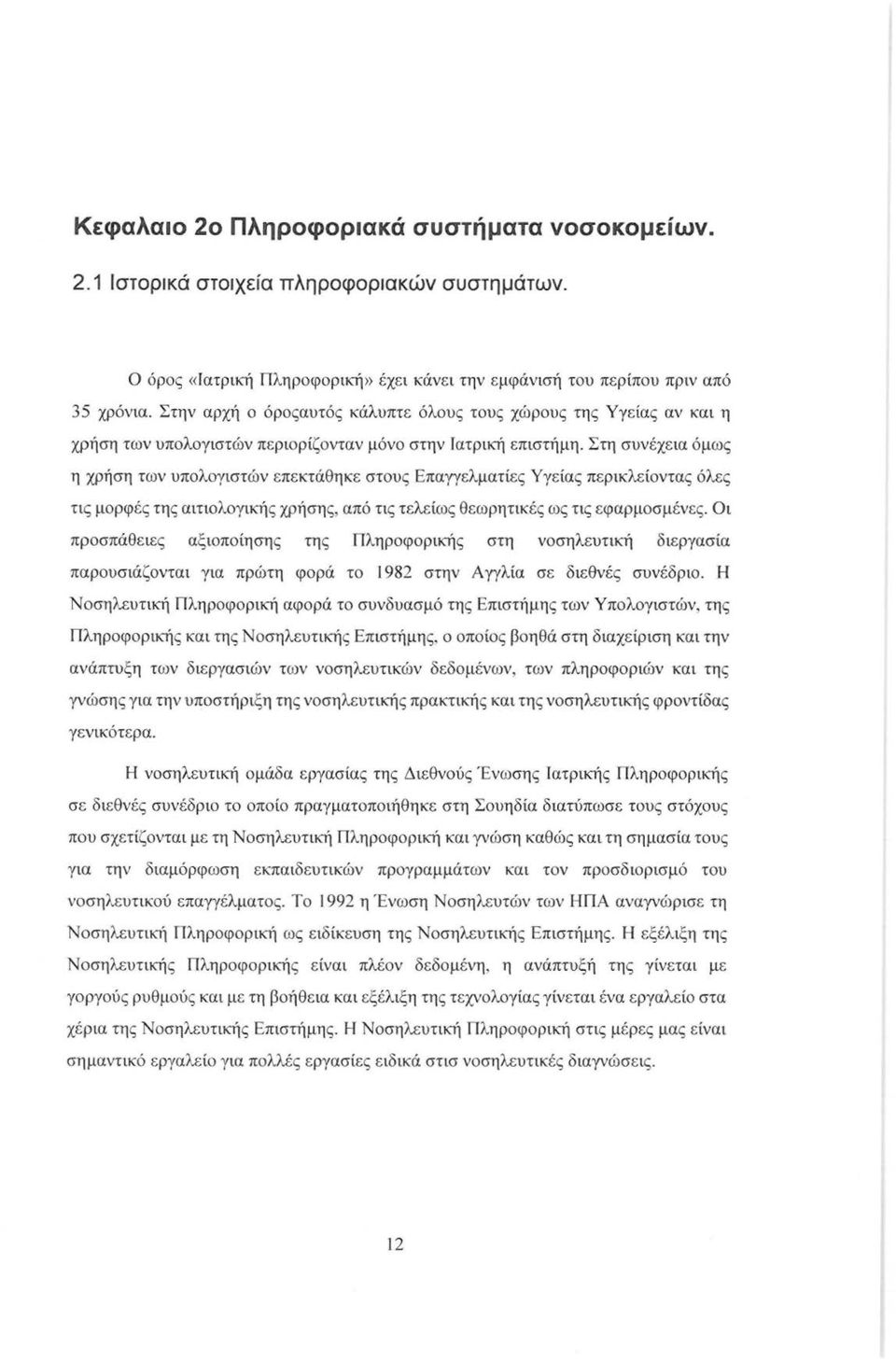 Στη συνέχεια όμως η χρήση των υπολογιστών επεκτάθηκε στους Επαγγελματίες Υγείας περικλείοντας όλες τις μορφές της αιτιολογικής χρήσης, από τις τελείως θεωρητικές ως τις εφαρμοσμένες.