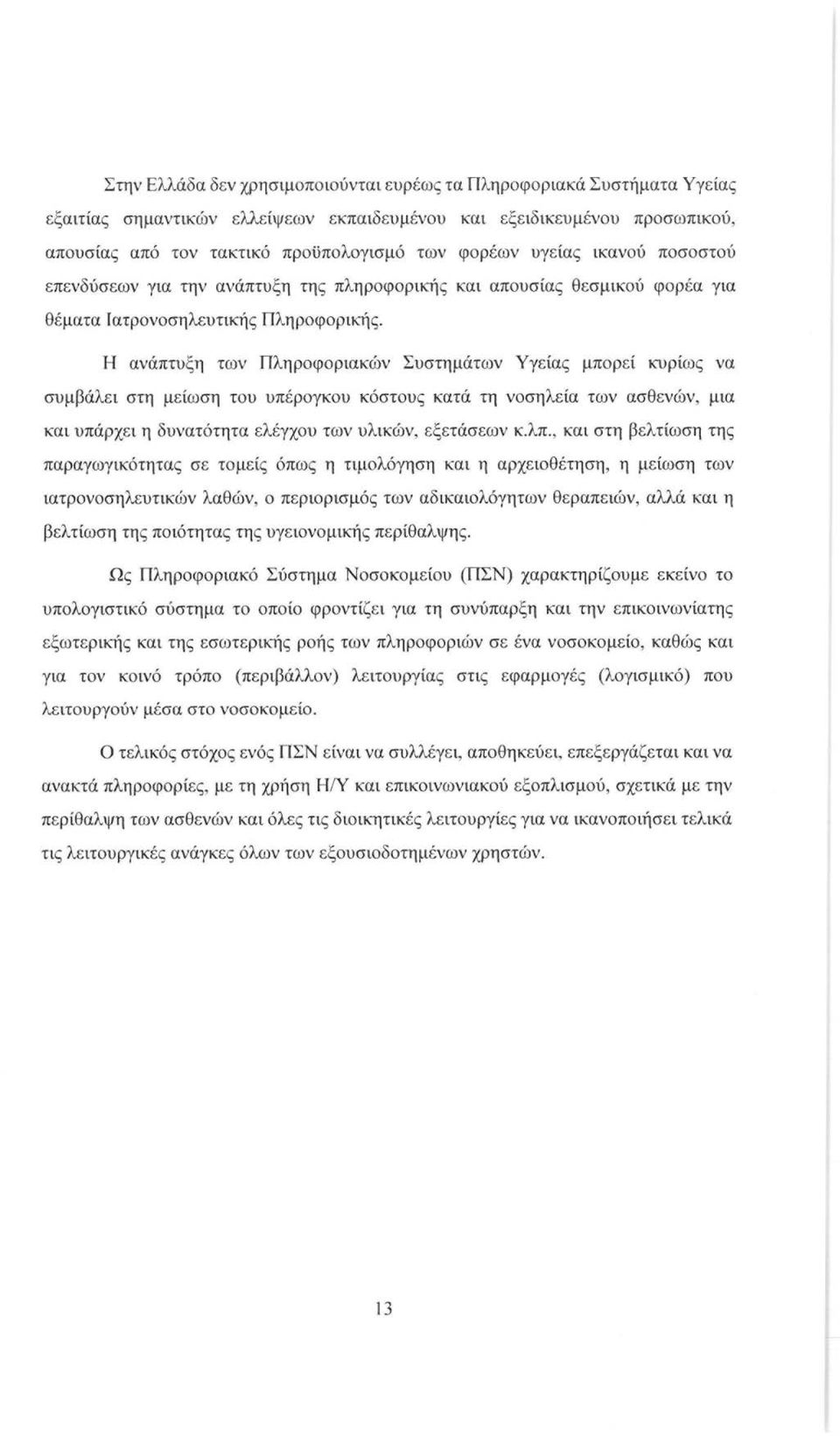 Η ανάπτυξη των Πληροφοριακών Συστημάτων Υγείας μπορεί κυρίως να συμβάλει στη μείωση του υπέρογκου κόστους κατά τη νοσηλεία των ασθενών, μια και υπάρχει η δυνατότητα ελέγχου των υλικών, εξετάσεων κ.λπ.