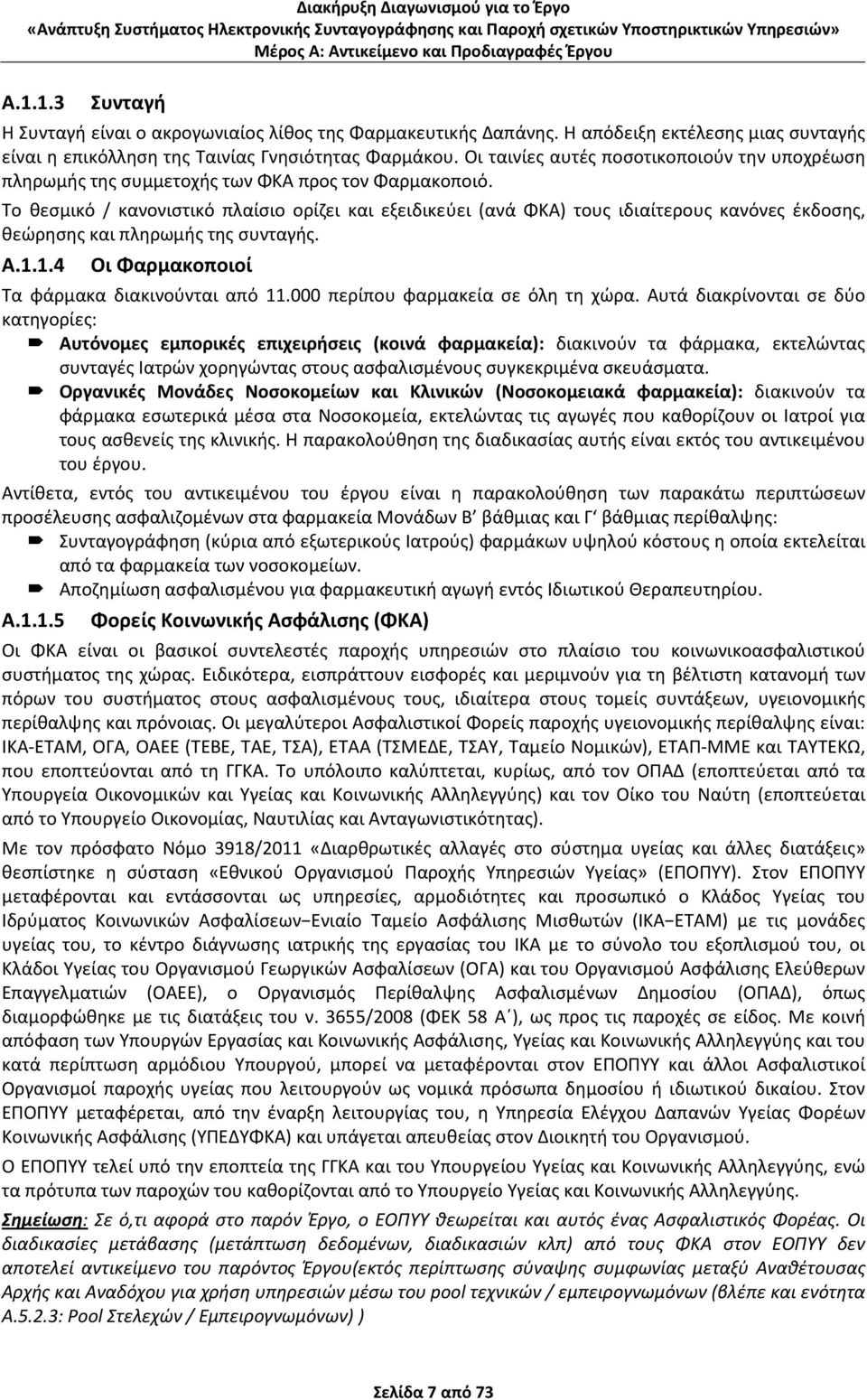 Το θεσμικό / κανονιστικό πλαίσιο ορίζει και εξειδικεύει (ανά ΦΚΑ) τους ιδιαίτερους κανόνες έκδοσης, θεώρησης και πληρωμής της συνταγής. Α.1.1.4 Οι Φαρμακοποιοί Τα φάρμακα διακινούνται από 11.