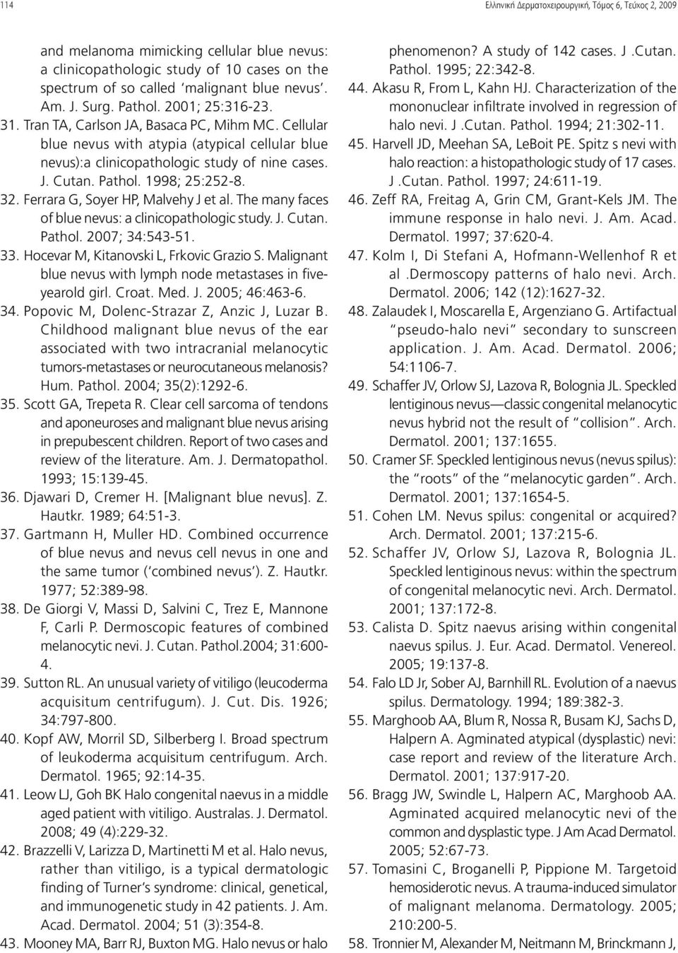 32. Ferrara G, Soyer HP, Malvehy J et al. The many faces of blue nevus: a clinicopathologic study. J. Cutan. Pathol. 2007; 34:543-51. 33. Hocevar M, Kitanovski L, Frkovic Grazio S.