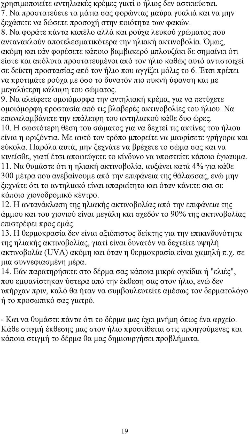 Όµως, ακόµη και εάν φορέσετε κάποιο βαµβακερό µπλουζάκι δε σηµαίνει ότι είστε και απόλυτα προστατευµένοι από τον ήλιο καθώς αυτό αντιστοιχεί σε δείκτη προστασίας από τον ήλιο που αγγίζει µόλις το 6.