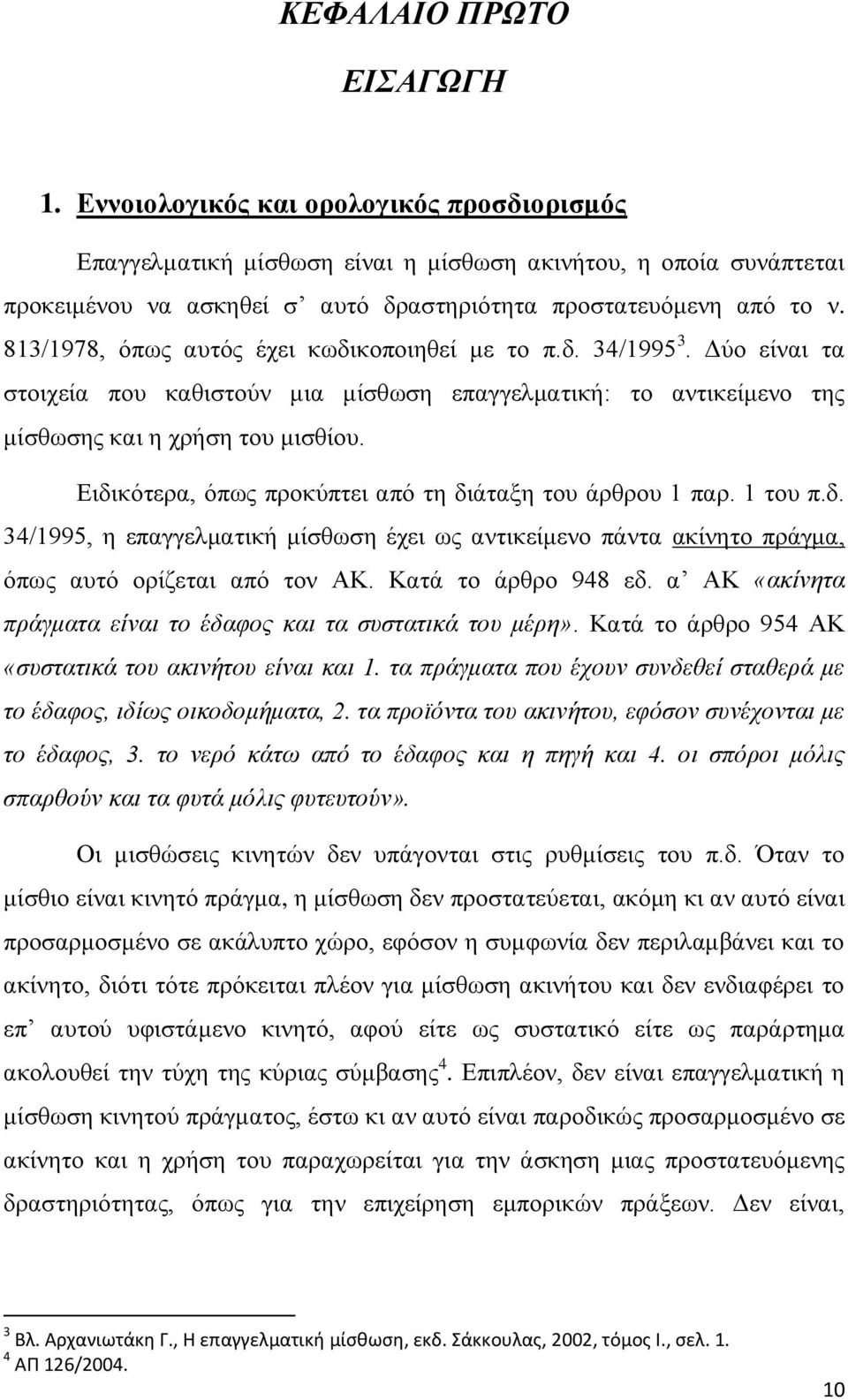 813/1978, όπως αυτός έχει κωδικοποιηθεί με το π.δ. 34/1995 3. Δύο είναι τα στοιχεία που καθιστούν μια μίσθωση επαγγελματική: το αντικείμενο της μίσθωσης και η χρήση του μισθίου.