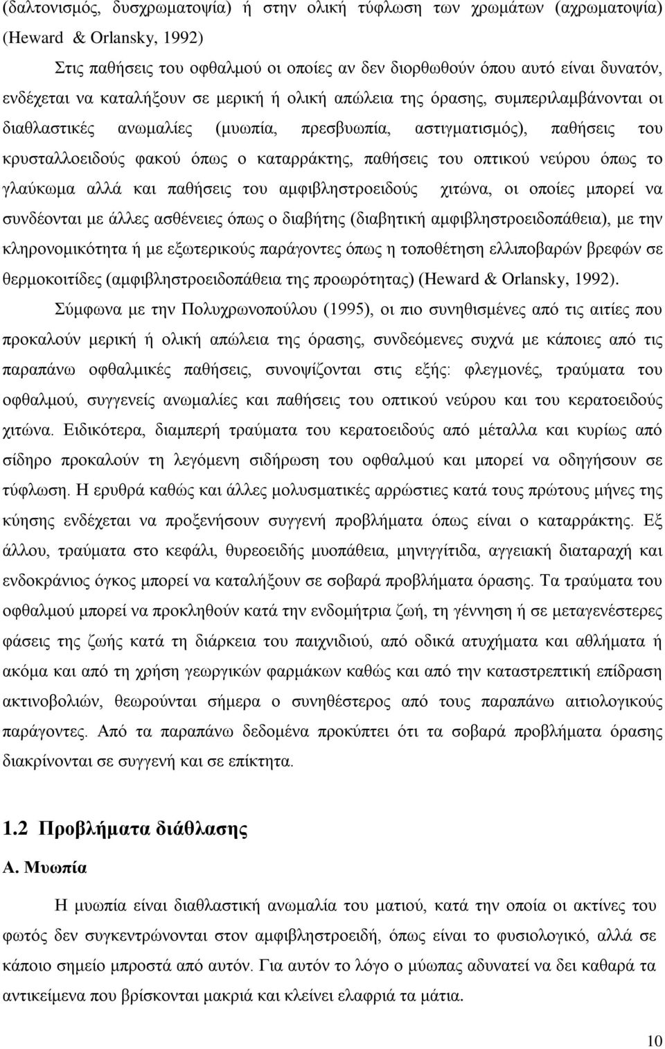 οπτικού νεύρου όπως το γλαύκωμα αλλά και παθήσεις του αμφιβληστροειδούς χιτώνα, οι οποίες μπορεί να συνδέονται με άλλες ασθένειες όπως ο διαβήτης (διαβητική αμφιβληστροειδοπάθεια), με την