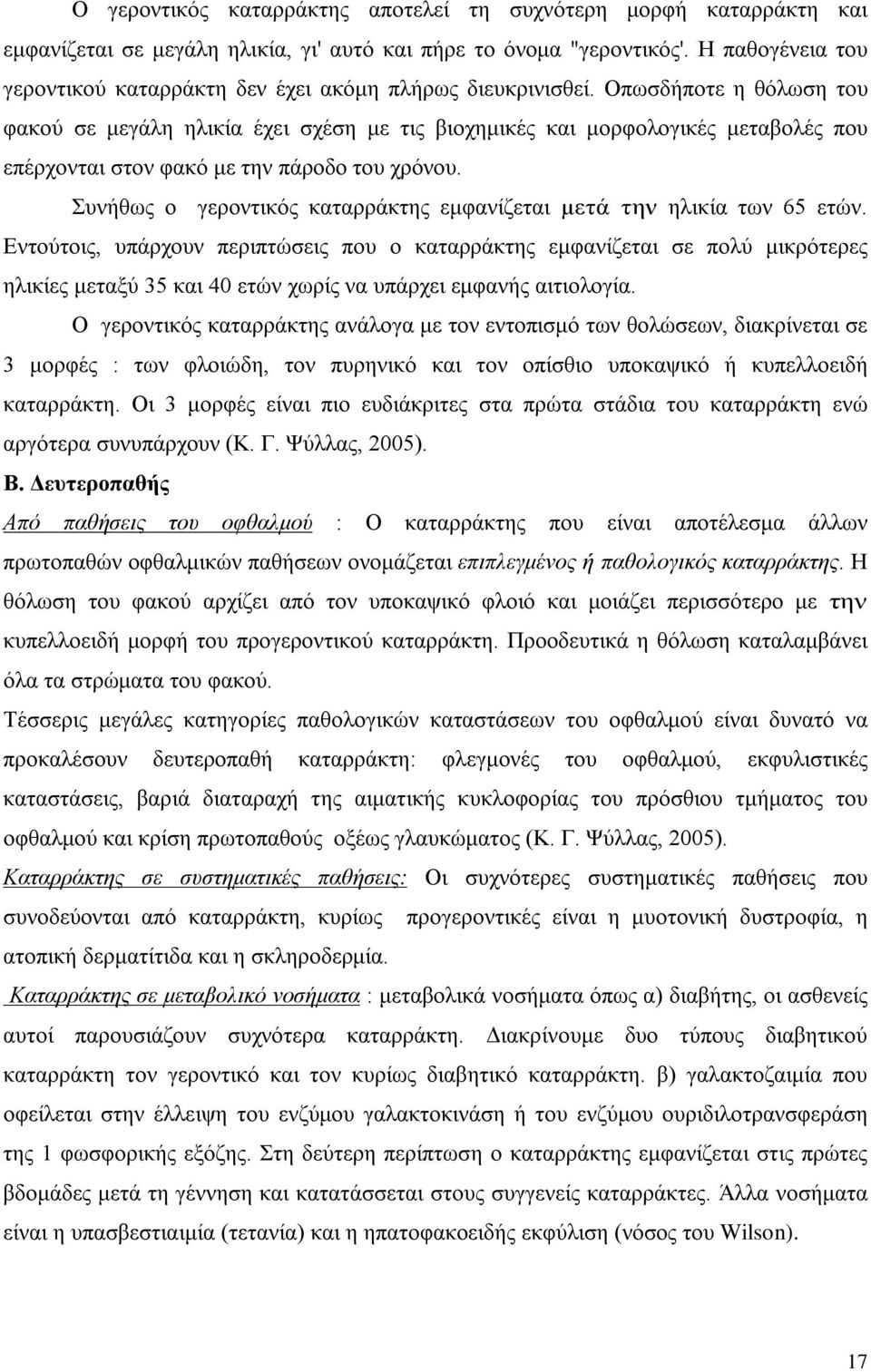 Οπωσδήποτε η θόλωση του φακού σε μεγάλη ηλικία έχει σχέση με τις βιοχημικές και μορφολογικές μεταβολές που επέρχονται στον φακό με την πάροδο του χρόνου.