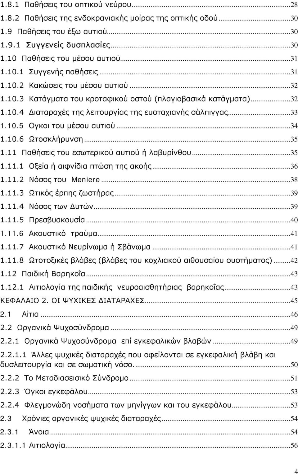 .. 33 1.10.5 Oγκοι του μέσου αυτιού... 34 1.10.6 Ωτοσκλήρυνση... 35 1.11 Παθήσεις του εσωτερικού αυτιού ή λαβυρίνθου... 35 1.11.1 Οξεία ή αιφνίδια πτώση της ακοής... 36 1.11.2 Νόσος του Meniere... 38 1.