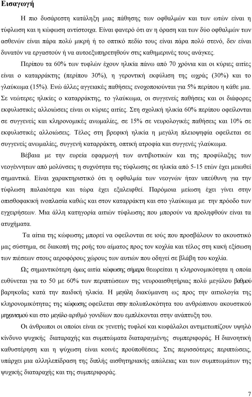 τους ανάγκες. Περίπου τα 60% των τυφλών έχουν ηλικία πάνω από 70 χρόνια και οι κύριες αιτίες είναι ο καταρράκτης (περίπου 30%), η γεροντική εκφύλιση της ωχράς (30%) και το γλαύκωμα (15%).