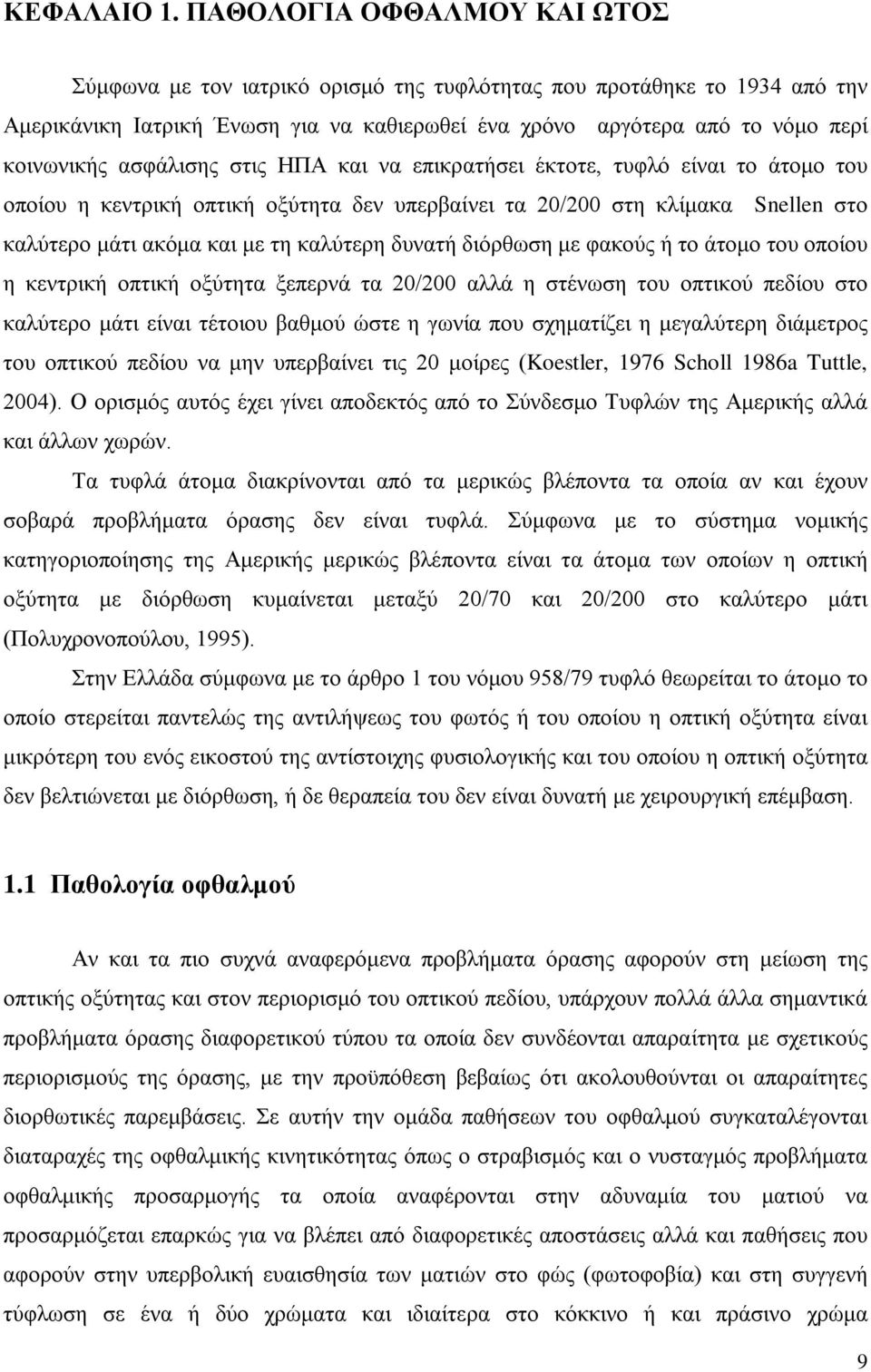 ασφάλισης στις ΗΠΑ και να επικρατήσει έκτοτε, τυφλό είναι το άτομο του οποίου η κεντρική οπτική οξύτητα δεν υπερβαίνει τα 20/200 στη κλίμακα Snellen στο καλύτερο μάτι ακόμα και με τη καλύτερη δυνατή