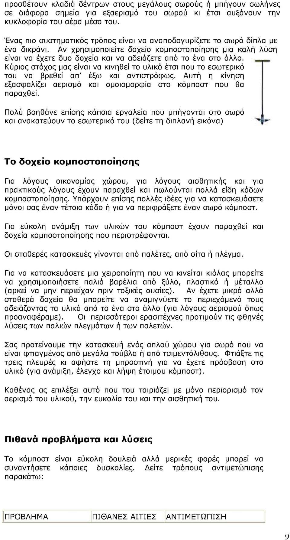 Αν χρησιμοποιείτε δοχείο κομποστοποίησης μια καλή λύση είναι να έχετε δυο δοχεία και να αδειάζετε από το ένα στο άλλο.