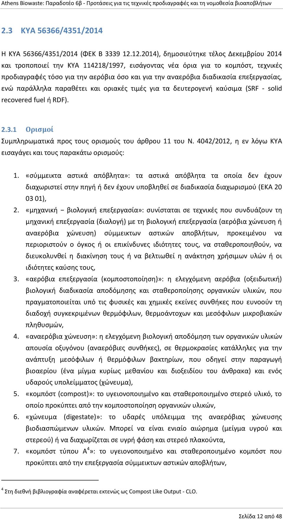 επεξεργασίας, ενώ παράλληλα παραθέτει και οριακές τιμές για τα δευτερογενή καύσιμα (SRF - solid recovered fuel ή RDF). 2.3.1 Ορισμοί Συμπληρωματικά προς τους ορισμούς του άρθρου 11 του Ν.