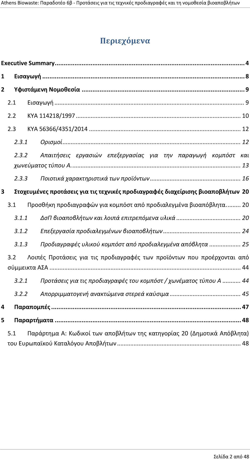 .. 16 3 Στοχευμένες προτάσεις για τις τεχνικές προδιαγραφές διαχείρισης βιοαποβλήτων 20 3.1 Προσθήκη προδιαγραφών για κομπόστ από προδιαλεγμένα βιοαπόβλητα.... 20 3.1.1 ΔσΠ βιοαποβλήτων και λοιπά επιτρεπόμενα υλικά.