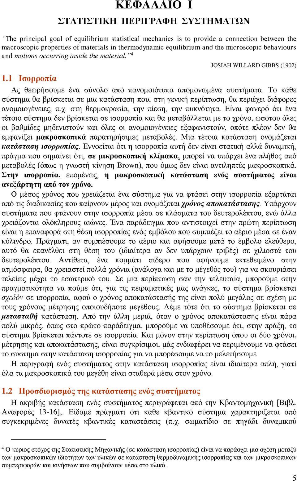 Το κάθε σύστημα θα βρίσκεται σε μια κατάσταση που, στη γενική περίπτωση, θα περιέχει διάφορες ανομοιογένειες, π.χ. στη θερμοκρασία, την πίεση, την πυκνότητα.