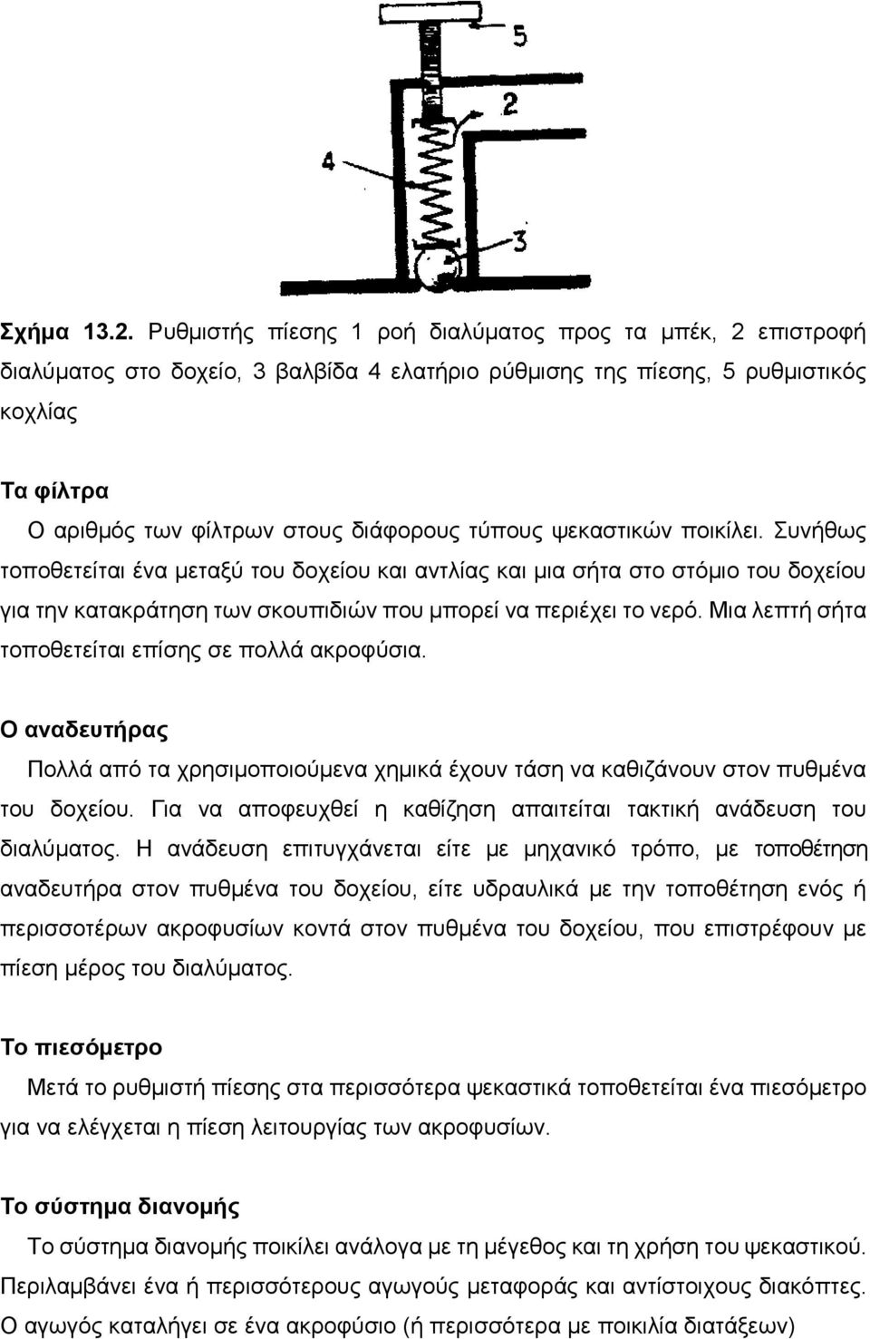 τύπους ψεκαστικών ποικίλει. Συνήθως τοποθετείται ένα μεταξύ του δοχείου και αντλίας και μια σήτα στο στόμιο του δοχείου για την κατακράτηση των σκουπιδιών που μπορεί να περιέχει το νερό.