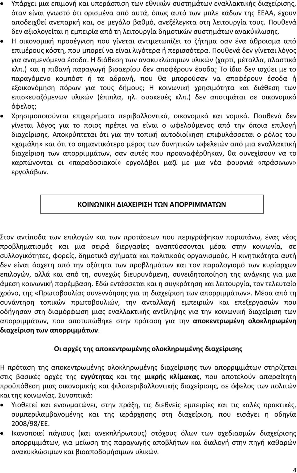 Η οικονομική προσέγγιση που γίνεται αντιμετωπίζει το ζήτημα σαν ένα άθροισμα από επιμέρους κόστη, που μπορεί να είναι λιγότερα ή περισσότερα. Πουθενά δεν γίνεται λόγος για αναμενόμενα έσοδα.