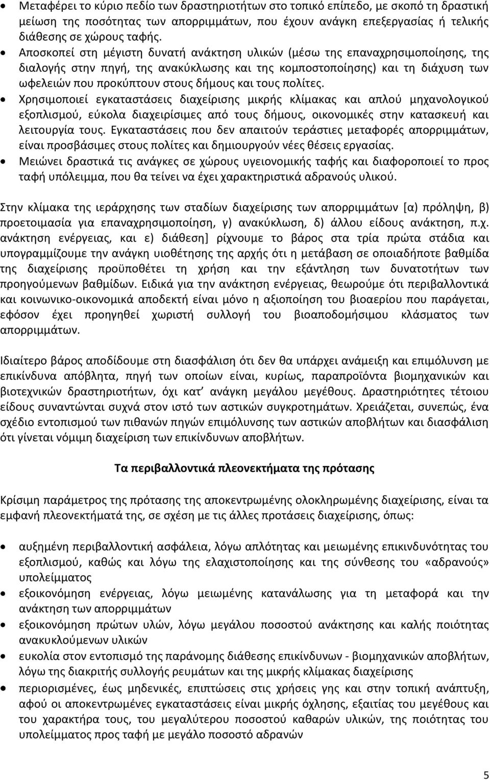 και τους πολίτες. Χρησιμοποιεί εγκαταστάσεις διαχείρισης μικρής κλίμακας και απλού μηχανολογικού εξοπλισμού, εύκολα διαχειρίσιμες από τους δήμους, οικονομικές στην κατασκευή και λειτουργία τους.