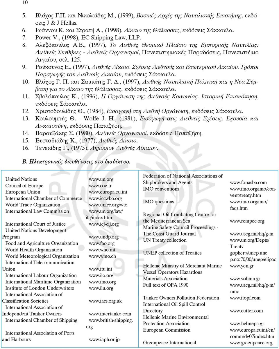, (1997), Το Διεθνές Θεσμικό Πλαίσιο της Εμπορικής Ναυτιλίας: Διεθνείς Συνθήκες - Διεθνείς Οργανισμοί, Πανεπιστημιακές Παραδόσεις, Πανεπιστήμιο Αιγαίου, σελ. 125. 9. Ρούκουνας Ε.