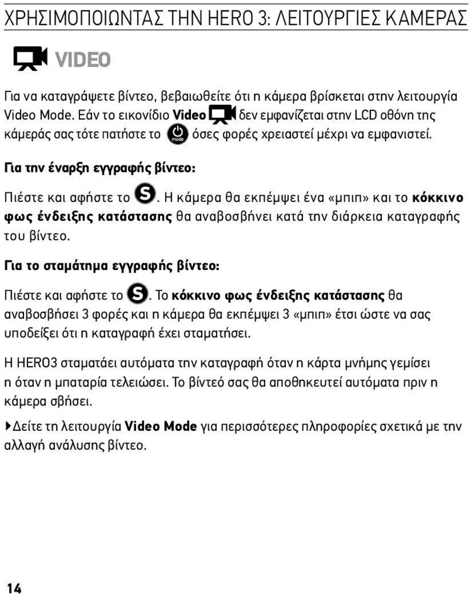 Η κάμερα θα εκπέμψει ένα «μπιπ» και το κόκκινο φως ένδειξης κατάστασης θα αναβοσβήνει κατά την διάρκεια καταγραφής του βίντεο. Για το σταμάτημα εγγραφής βίντεο: Πιέστε και αφήστε το.