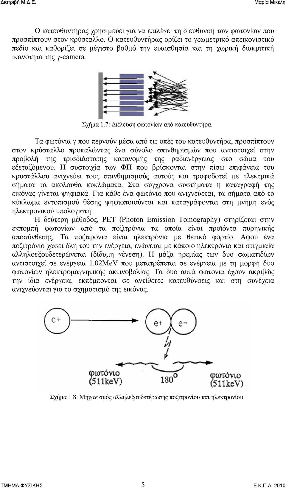 Τα φωτόνια γ που περνούν μέσα από τις οπές του κατευθυντήρα, προσπίπτουν στον κρύσταλλο προκαλώντας ένα σύνολο σπινθηρισμών που αντιστοιχεί στην προβολή της τρισδιάστατης κατανομής της ραδιενέργειας