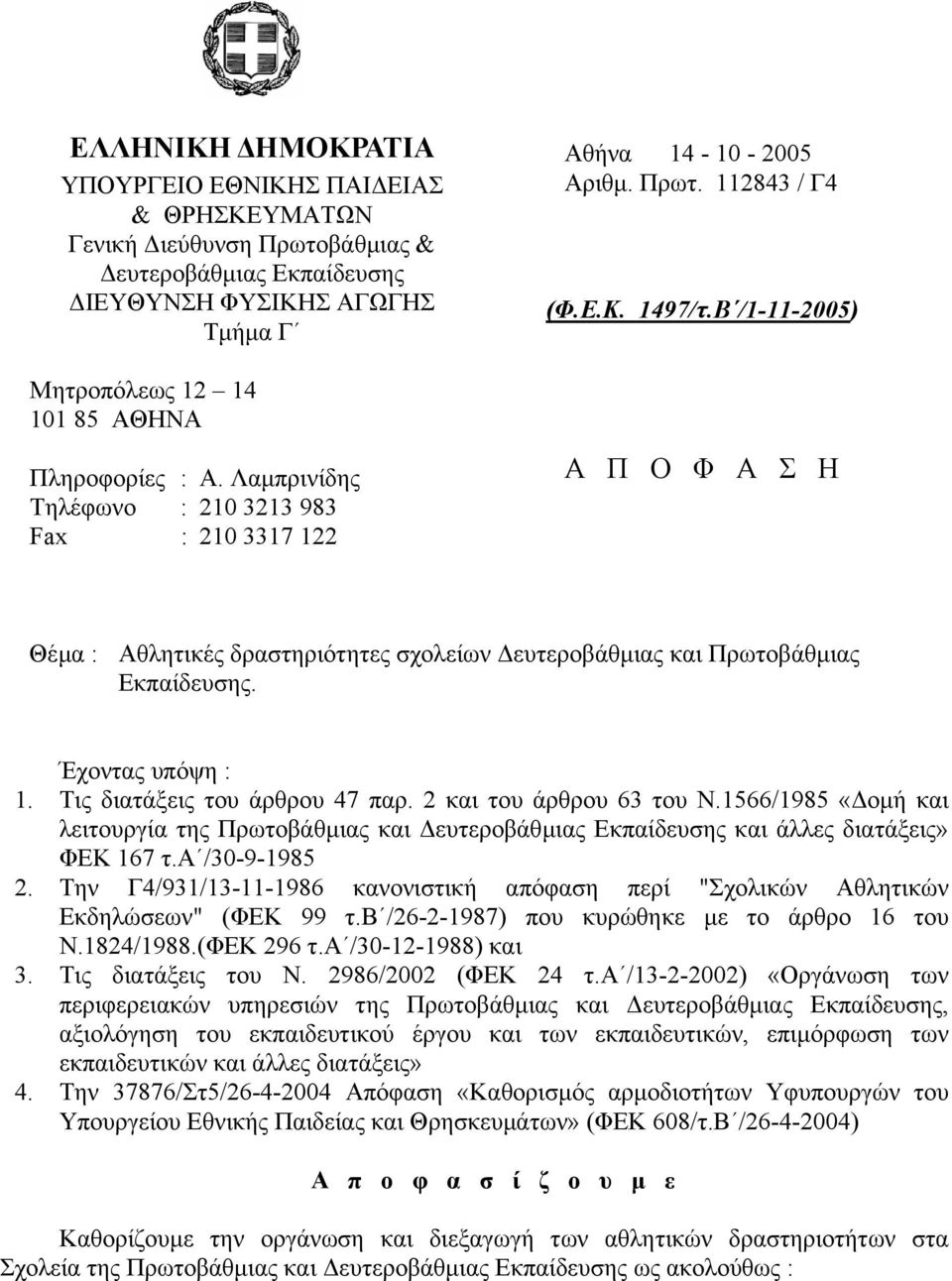 Β /1-11-2005) Α Π Ο Φ Α Σ Η Θέµα : Αθλητικές δραστηριότητες σχολείων ευτεροβάθµιας και Πρωτοβάθµιας Εκπαίδευσης. Έχοντας υπόψη : 1. Τις διατάξεις του άρθρου 47 παρ. 2 και του άρθρου 63 του Ν.