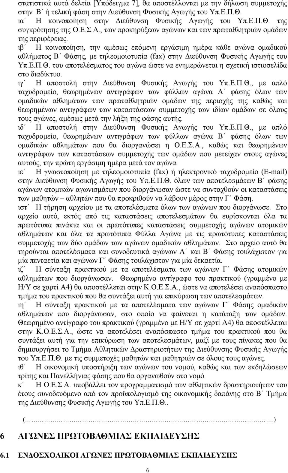 ιβ Η κοινοποίηση, την αµέσως επόµενη εργάσιµη ηµέρα κάθε αγώνα οµαδικού αθλήµατος Β Φάσης, µε τηλεοµοιοτυπία (fax) στην ιεύθυνση Φυσικής Αγωγής του Υπ.Ε.Π.Θ.