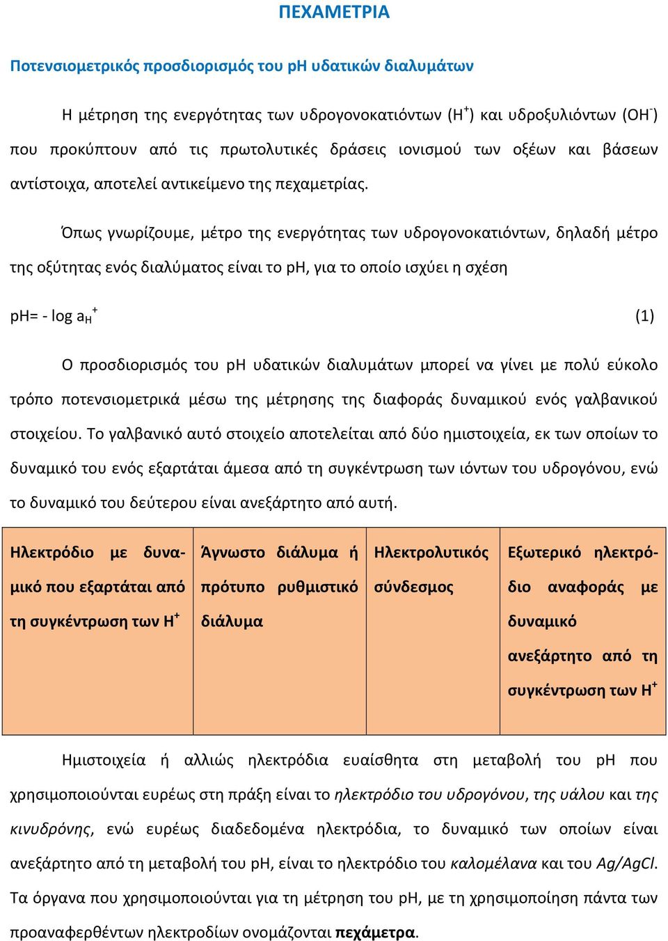 Όπως γνωρίζουμε, μέτρο της ενεργότητας των υδρογονοκατιόντων, δηλαδή μέτρο της οξύτητας ενός διαλύματος είναι το ph, για το οποίο ισχύει η σχέση ph= log a H + (1) Ο προσδιορισμός του ph υδατικών