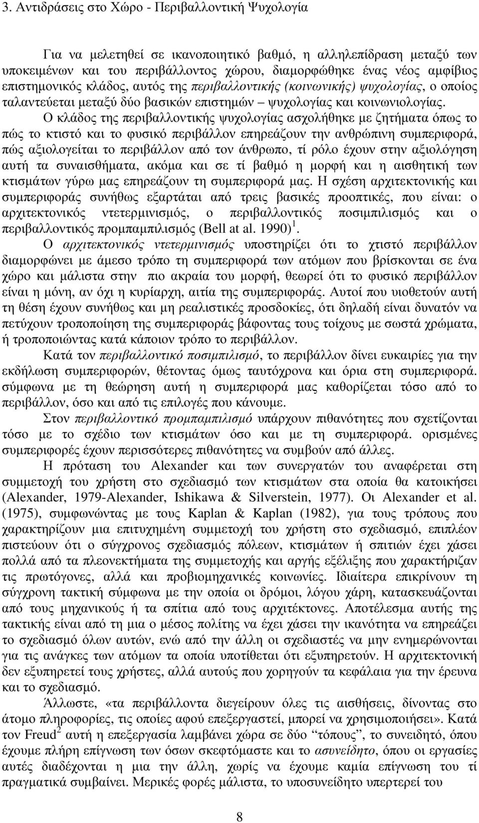 Ο κλάδος της περιβαλλοντικής ψυχολογίας ασχολήθηκε µε ζητήµατα όπως το πώς το κτιστό και το φυσικό περιβάλλον επηρεάζουν την ανθρώπινη συµπεριφορά, πώς αξιολογείται το περιβάλλον από τον άνθρωπο, τί