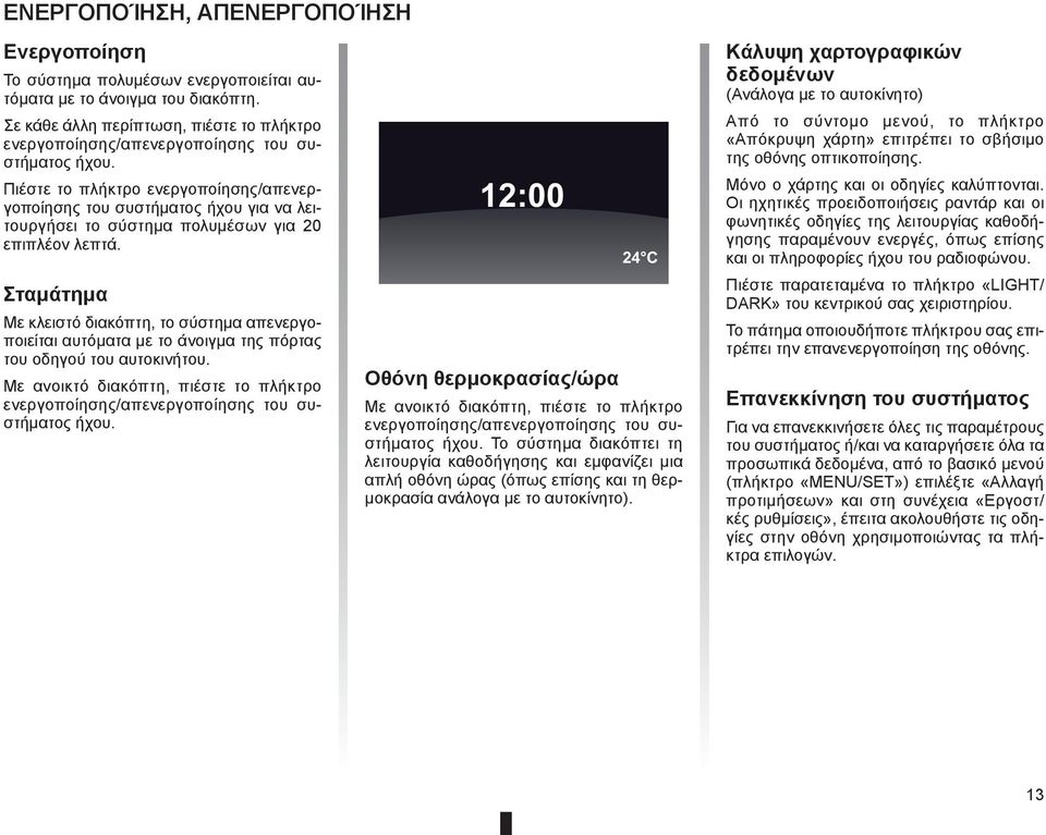 Πιέστε το πλήκτρο ενεργοποίησης/απενεργοποίησης του συστήματος ήχου για να λειτουργήσει το σύστημα πολυμέσων για 20 επιπλέον λεπτά.