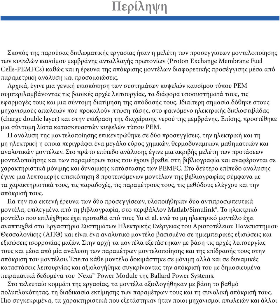 Αρχικά, έγινε μια γενική επισκόπηση των συστημάτων κυψελών καυσίμου τύπου PEM συμπεριλαμβάνοντας τις βασικές αρχές λειτουργίας, τα διάφορα υποσυστήματά τους, τις εφαρμογές τους και μια σύντομη