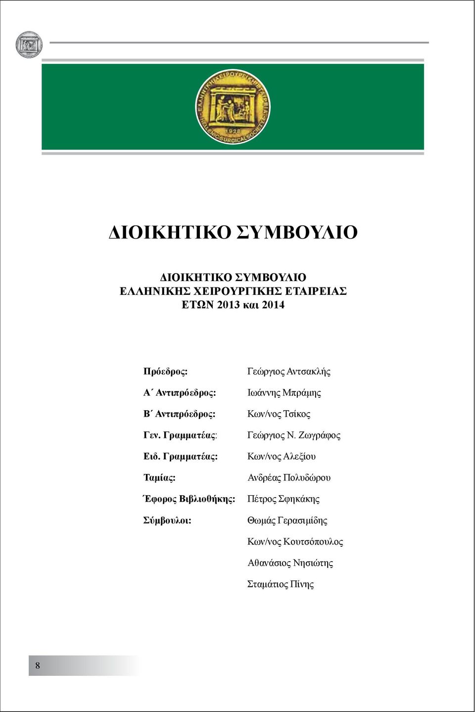Γραμματέας: Ταμίας: Έφορος Βιβλιοθήκης: Σύμβουλοι: Γεώργιος Αντσακλής Ιωάννης Μπράμης Κων/νος Τσίκος