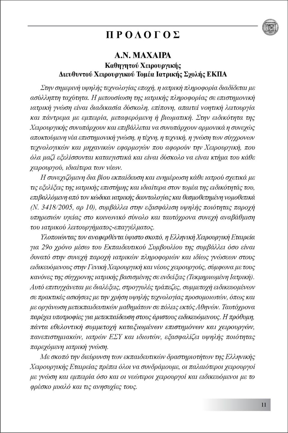 Στην ειδικότητα της Χειρουργικής συνυπάρχουν και επιβάλλεται να συνυπάρχουν αρμονικά η συνεχώς αποκτούμενη νέα επιστημονική γνώση, η τέχνη, η τεχνική, η γνώση των σύγχρονων τεχνολογικών και μηχανικών