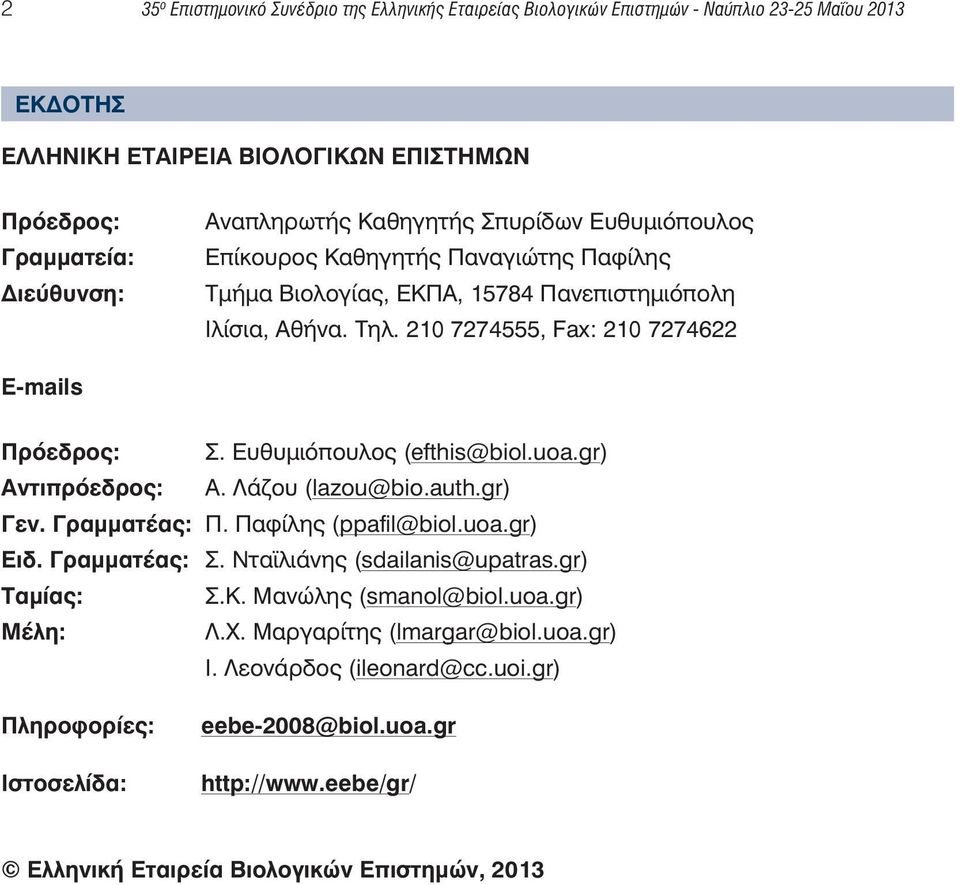 Ευθυμιόπoυλος (efthis@biol.uoa.gr) Αντιπρόεδρος: Α. Λάζου (lazou@bio.auth.gr) Γεν. Γραμματέας: Π. Παφίλης (ppafil@biol.uoa.gr) Ειδ. Γραμματέας: Σ. Νταϊλιάνης (sdailanis@upatras.gr) Ταμίας: Σ.Κ.