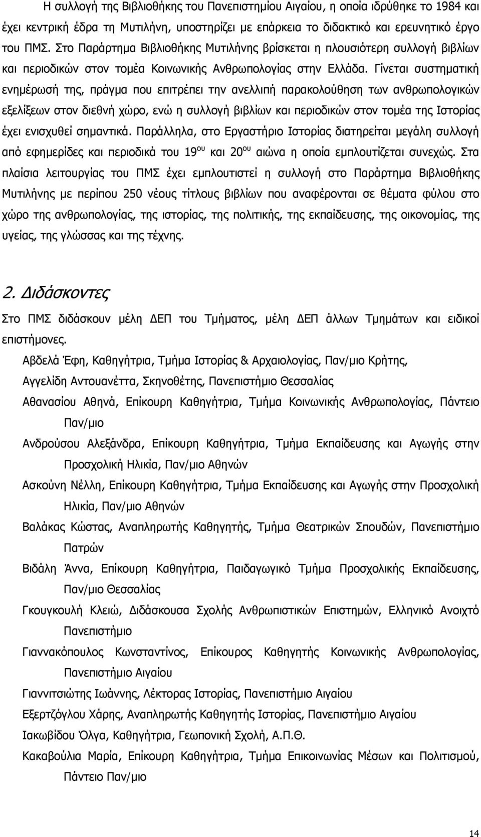 Γίνεται συστηματική ενημέρωσή της, πράγμα που επιτρέπει την ανελλιπή παρακολούθηση των ανθρωπολογικών εξελίξεων στον διεθνή χώρο, ενώ η συλλογή βιβλίων και περιοδικών στον τομέα της Ιστορίας έχει