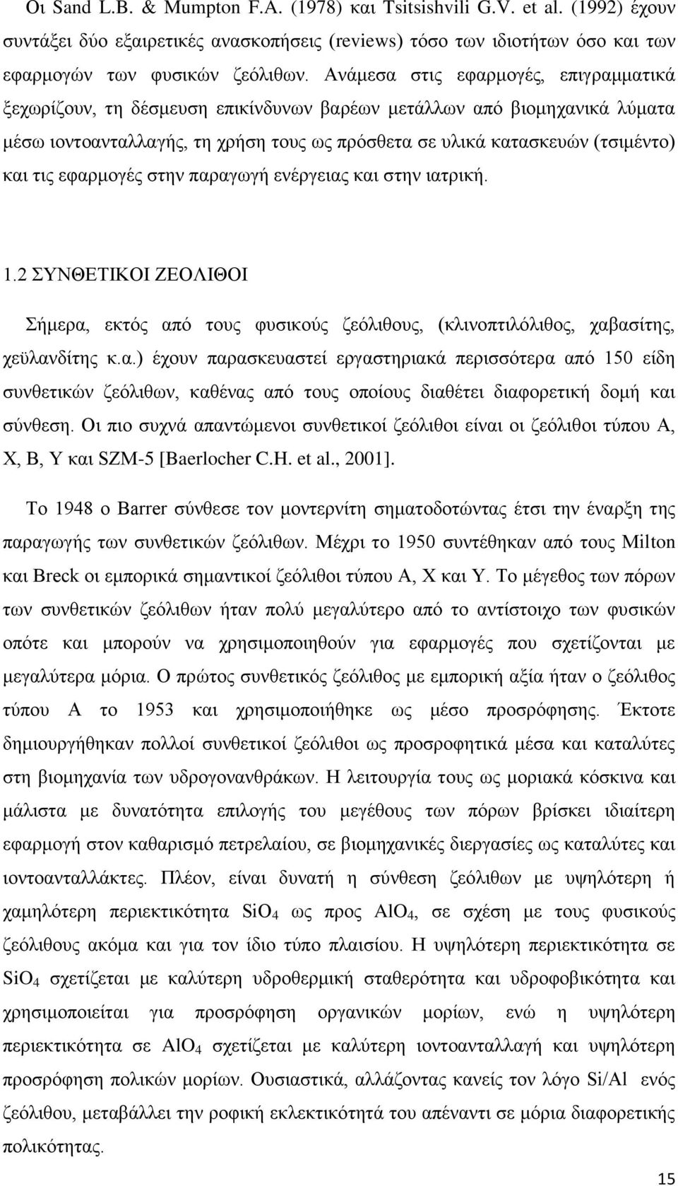 εφαρμογές στην παραγωγή ενέργειας και στην ιατρική. 1.2 ΣΥΝΘΕΤΙΚΟΙ ΖΕΟΛΙΘΟΙ Σήμερα, εκτός από τους φυσικούς ζεόλιθους, (κλινοπτιλόλιθος, χαβασίτης, χεϋλανδίτης κ.α.) έχουν παρασκευαστεί εργαστηριακά περισσότερα από 150 είδη συνθετικών ζεόλιθων, καθένας από τους οποίους διαθέτει διαφορετική δομή και σύνθεση.