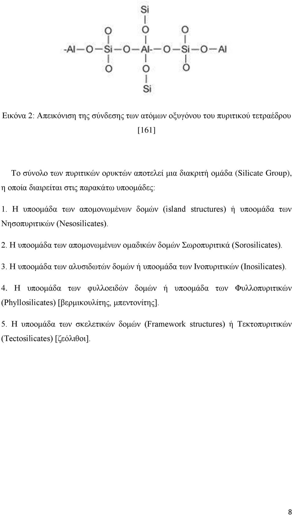 Η υποομάδα των απομονωμένων ομαδικών δομών Σωροπυριτικά (Sorosilicates). 3. Η υποομάδα των αλυσιδωτών δομών ή υποομάδα των Ινοπυριτικών (Inosilicates). 4.