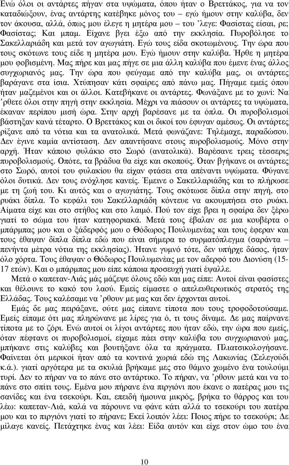 Την ώρα που τους σκότωνε τους είδε η μητέρα μου. Εγώ ήμουν στην καλύβα. Ήρθε η μητέρα μου φοβισμένη. Μας πήρε και μας πήγε σε μια άλλη καλύβα που έμενε ένας άλλος συγχωριανός μας.