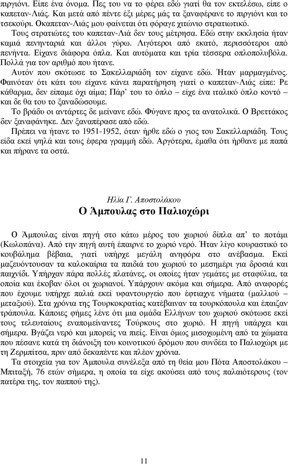 Λιγότεροι από εκατό, περισσότεροι από πενήντα. Είχανε διάφορα όπλα. Και αυτόματα και τρία τέσσερα οπλοπολυβόλα. Πολλά για τον αριθμό που ήτανε. Αυτόν που σκότωσε το Σακελλαριάδη τον είχανε εδώ.