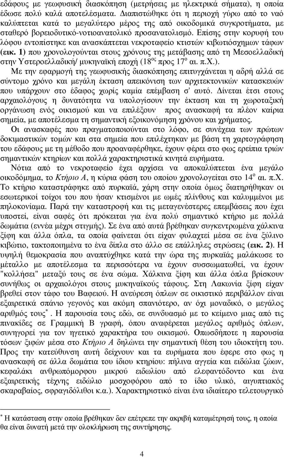 Επίσης στην κορυφή του λόφου εντοπίστηκε και ανασκάπτεται νεκροταφείο κτιστών κιβωτιόσχημων τάφων (εικ.