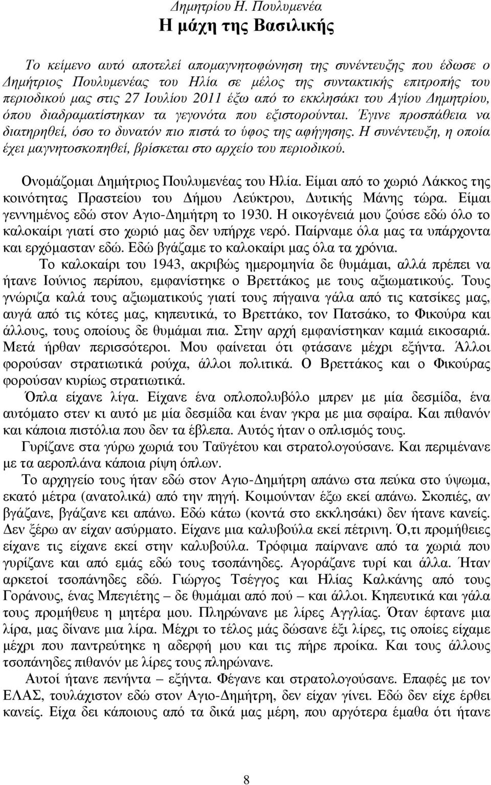 Ιουλίου 2011 έξω από το εκκλησάκι του Αγίου Δημητρίου, όπου διαδραματίστηκαν τα γεγονότα που εξιστορούνται. Έγινε προσπάθεια να διατηρηθεί, όσο το δυνατόν πιο πιστά το ύφος της αφήγησης.