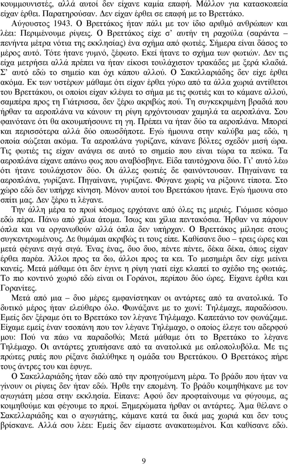 Σήμερα είναι δάσος το μέρος αυτό. Τότε ήτανε γυμνό, ξέφωτο. Εκεί ήτανε το σχήμα των φωτιών. Δεν τις είχα μετρήσει αλλά πρέπει να ήταν είκοσι τουλάχιστον τρακάδες με ξερά κλαδιά.