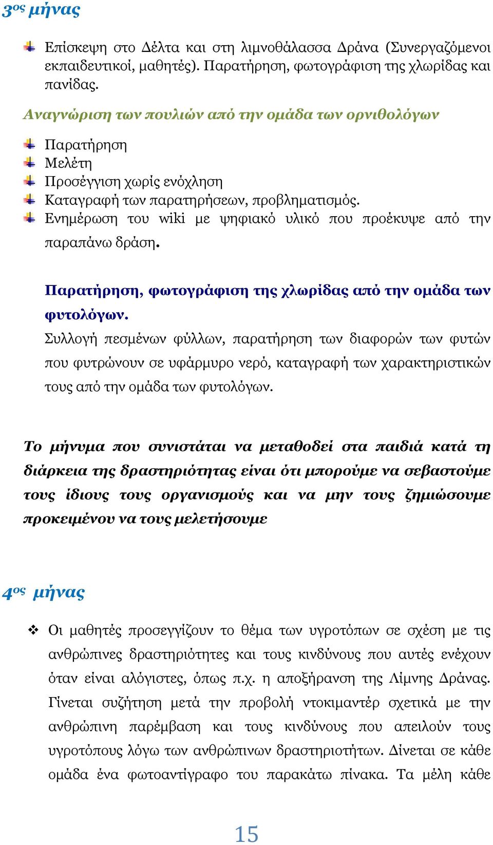 Ενημέρωση του wiki με ψηφιακό υλικό που προέκυψε από την παραπάνω δράση. Παρατήρηση, φωτογράφιση της χλωρίδας από την ομάδα των φυτολόγων.